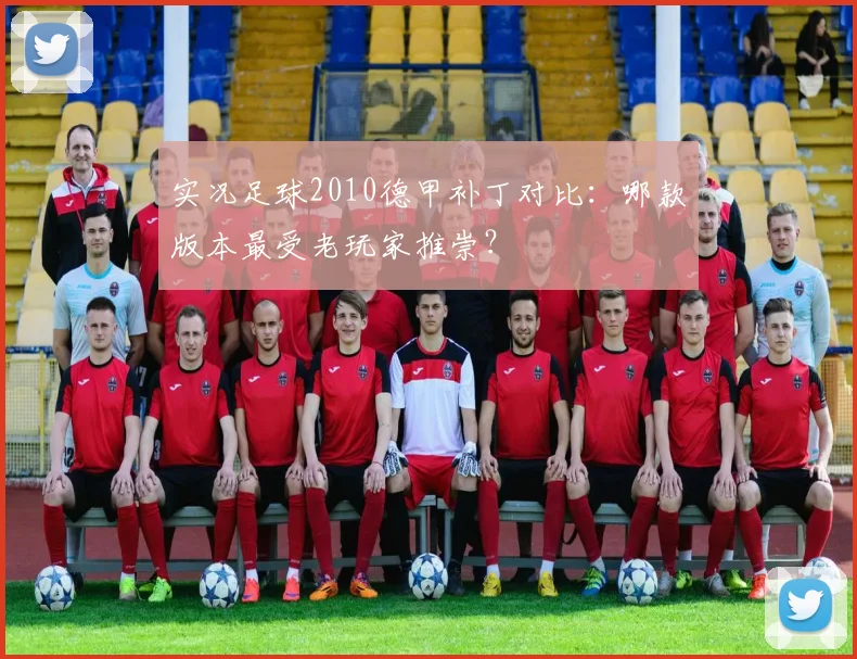 实况足球2010德甲补丁对比：哪款版本最受老玩家推崇？