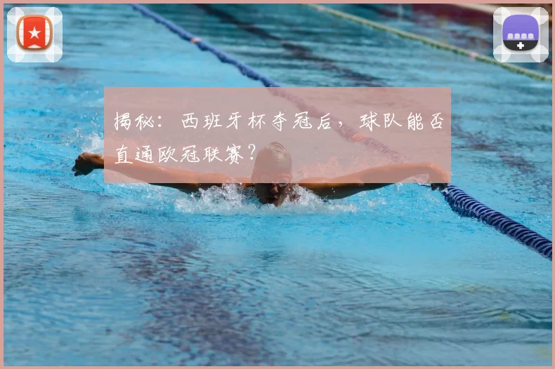 揭秘：西班牙杯夺冠后，球队能否直通欧冠联赛？